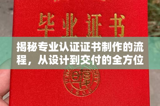 柘荣揭秘专业认证证书制作的流程，从设计到交付的全方位指南