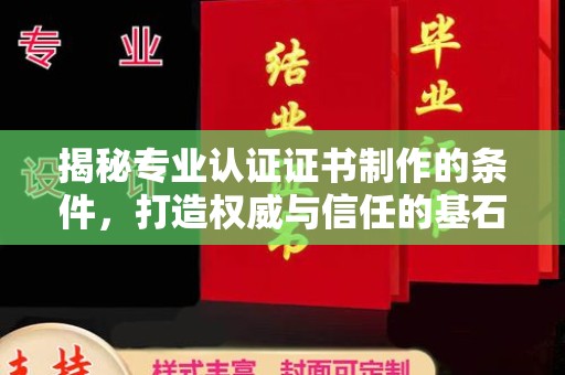 柘荣揭秘专业认证证书制作的条件，打造权威与信任的基石