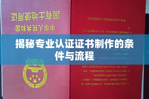 柘荣揭秘专业认证证书制作的条件与流程