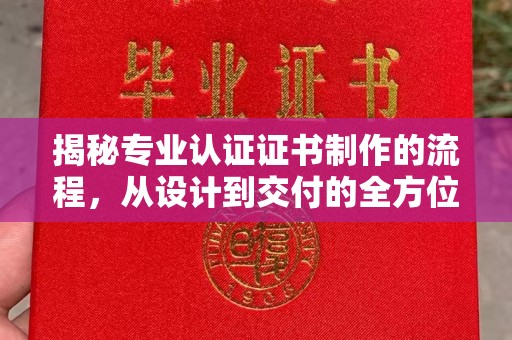柘荣揭秘专业认证证书制作的流程，从设计到交付的全方位指南