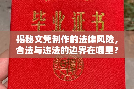 柘荣揭秘文凭制作的法律风险，合法与违法的边界在哪里？