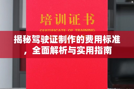 柘荣揭秘驾驶证制作的费用标准，全面解析与实用指南