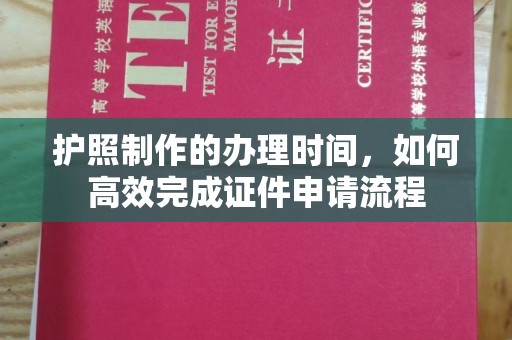 柘荣护照制作的办理时间，如何高效完成证件申请流程