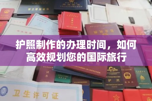 柘荣护照制作的办理时间，如何高效规划您的国际旅行