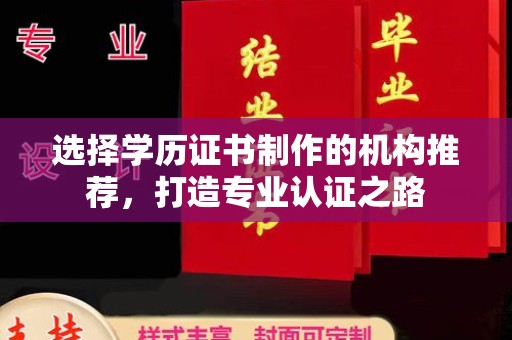 柘荣选择学历证书制作的机构推荐，打造专业认证之路