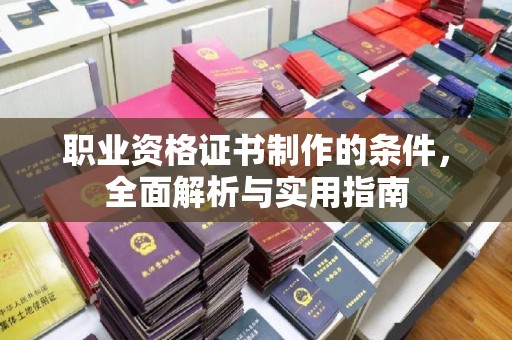 柘荣职业资格证书制作的条件，全面解析与实用指南